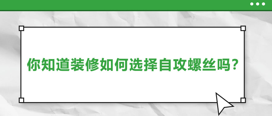 你知道裝修如何選擇自攻螺絲嗎？