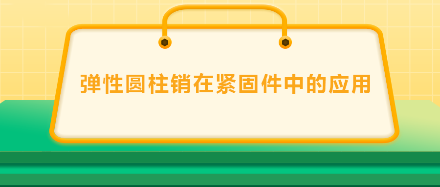 彈性圓柱銷(xiāo)在緊固件中的應(yīng)用， 速速收藏 
