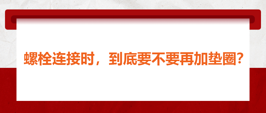 螺栓連接時，到底要不要再加墊圈？