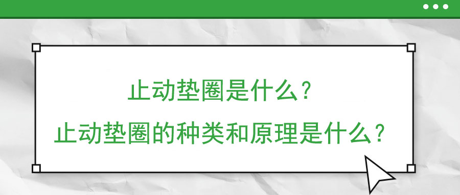 止動墊圈是什么？止動墊圈的種類和原理是什么？