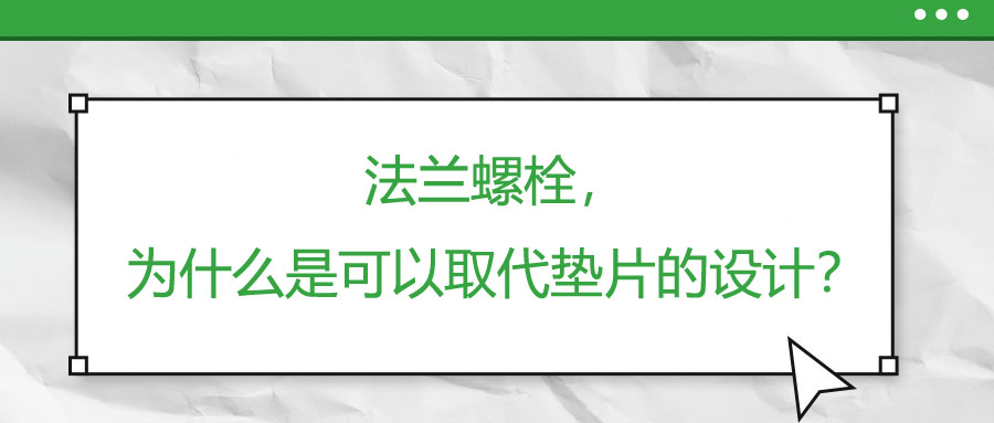 法蘭螺栓，為什么是可以取代墊片的設計？