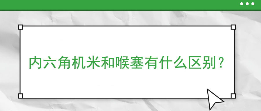 內六角機米和喉塞有什么區(qū)別？ 